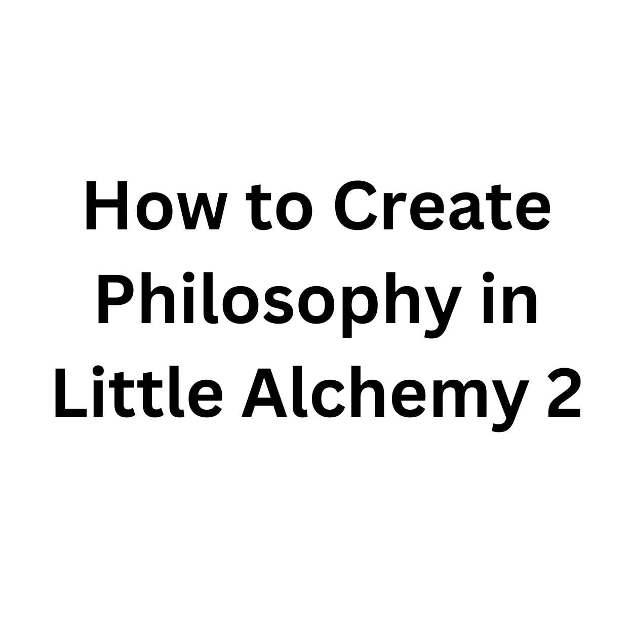 How to Create Philosophy in Little Alchemy 2_tipsforfits.com