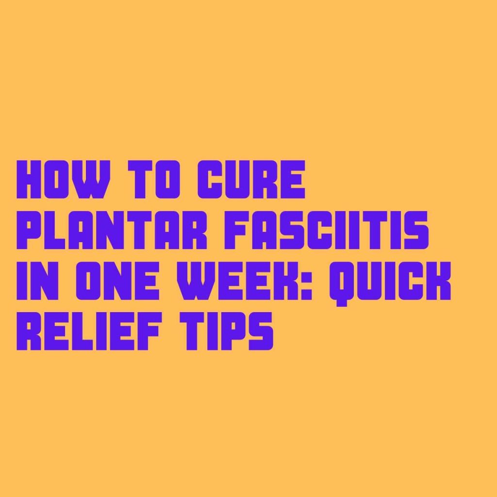 How to Cure Plantar Fasciitis in One Week Quick Relief Tips_tipsforfits.com